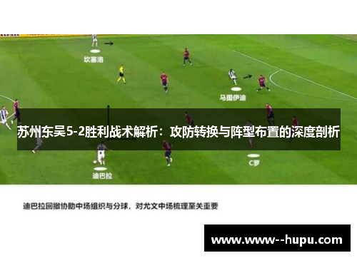 苏州东吴5-2胜利战术解析:攻防转换与阵型布置的深度剖析 苏州东吴5-2胜利战术解析:攻防转换与阵型布置的深度剖析