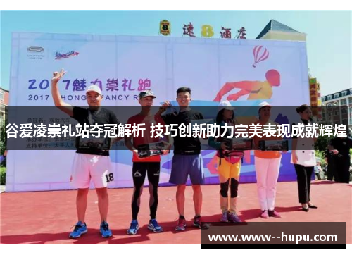 谷爱凌崇礼站夺冠解析 技巧创新助力完美表现成就辉煌 谷爱凌崇礼站夺冠解析 技巧创新助力完美表现成就辉煌