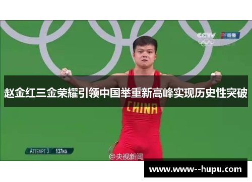 赵金红三金荣耀引领中国举重新高峰实现历史性突破 赵金红三金荣耀引领中国举重新高峰实现历史性突破