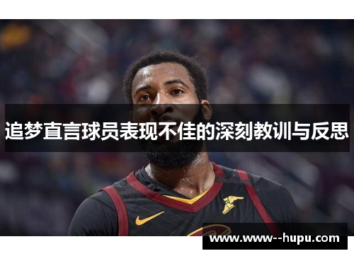 追梦直言球员表现不佳的深刻教训与反思